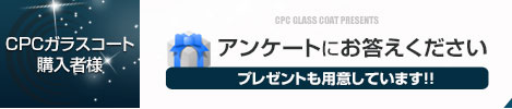 CPCガラスコート購入者様アンケートにお答えくださいプレゼントも用意しています!!
