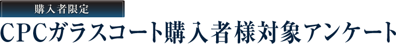 CPCガラスコート購入者様対象アンケート