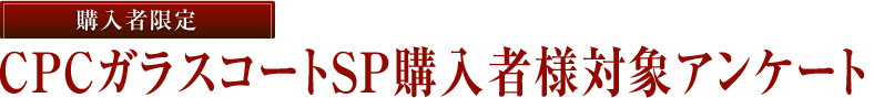CPCガラスコートSP購入者様対象アンケート